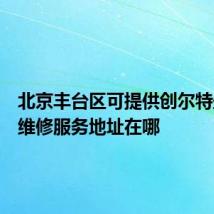 北京丰台区可提供创尔特壁挂炉维修服务地址在哪