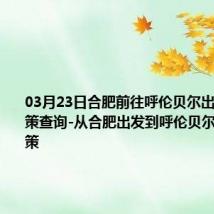 03月23日合肥前往呼伦贝尔出行防疫政策查询-从合肥出发到呼伦贝尔的防疫政策