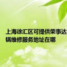 上海徐汇区可提供荣事达电压力锅维修服务地址在哪