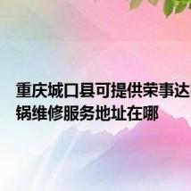 重庆城口县可提供荣事达电压力锅维修服务地址在哪