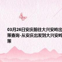 03月26日安庆前往大兴安岭出行防疫政策查询-从安庆出发到大兴安岭的防疫政策