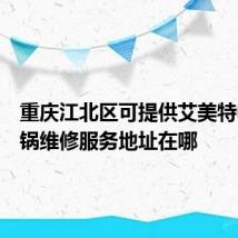 重庆江北区可提供艾美特电压力锅维修服务地址在哪