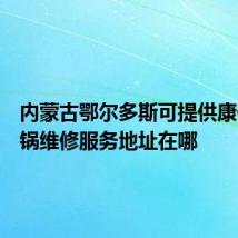 内蒙古鄂尔多斯可提供康佳电火锅维修服务地址在哪