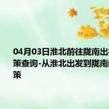 04月03日淮北前往陇南出行防疫政策查询-从淮北出发到陇南的防疫政策