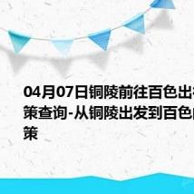 04月07日铜陵前往百色出行防疫政策查询-从铜陵出发到百色的防疫政策