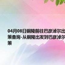 04月08日铜陵前往巴彦淖尔出行防疫政策查询-从铜陵出发到巴彦淖尔的防疫政策