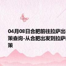 04月08日合肥前往拉萨出行防疫政策查询-从合肥出发到拉萨的防疫政策