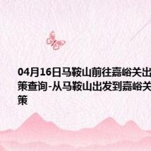 04月16日马鞍山前往嘉峪关出行防疫政策查询-从马鞍山出发到嘉峪关的防疫政策