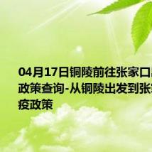 04月17日铜陵前往张家口出行防疫政策查询-从铜陵出发到张家口的防疫政策