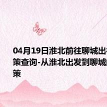 04月19日淮北前往聊城出行防疫政策查询-从淮北出发到聊城的防疫政策