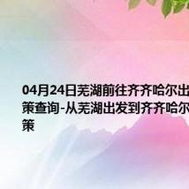 04月24日芜湖前往齐齐哈尔出行防疫政策查询-从芜湖出发到齐齐哈尔的防疫政策