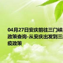 04月27日安庆前往三门峡出行防疫政策查询-从安庆出发到三门峡的防疫政策