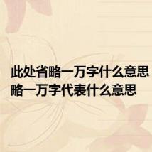 此处省略一万字什么意思 此处省略一万字代表什么意思