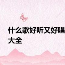 什么歌好听又好唱 歌曲大全