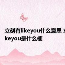 立刻有likeyou什么意思 立刻有likeyou是什么梗