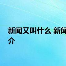 新闻又叫什么 新闻的简介