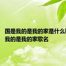 国是我的是我的家是什么歌 国是我的是我的家歌名