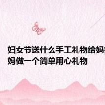 妇女节送什么手工礼物给妈妈 给妈妈做一个简单用心礼物