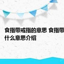 食指带戒指的意思 食指带戒指是什么意思介绍