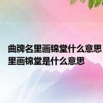 曲牌名里画锦堂什么意思 曲牌名里画锦堂是什么意思