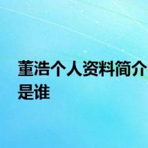 董浩个人资料简介 董浩是谁