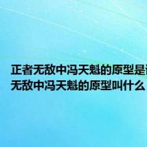 正者无敌中冯天魁的原型是谁 正者无敌中冯天魁的原型叫什么