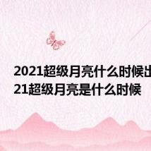 2021超级月亮什么时候出现 2021超级月亮是什么时候