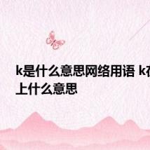 k是什么意思网络用语 k在网络上什么意思