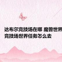 达布尔竞技场在哪 魔兽世界达布尔竞技场世界任务怎么去