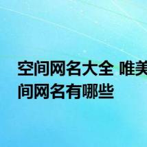 空间网名大全 唯美的空间网名有哪些