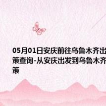 05月01日安庆前往乌鲁木齐出行防疫政策查询-从安庆出发到乌鲁木齐的防疫政策