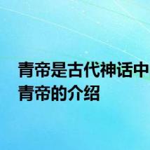 青帝是古代神话中的谁 青帝的介绍