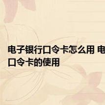 电子银行口令卡怎么用 电子银行口令卡的使用