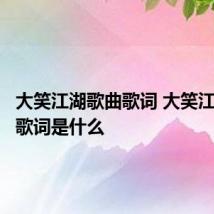 大笑江湖歌曲歌词 大笑江湖歌曲歌词是什么