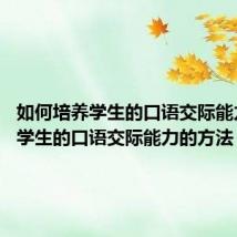 如何培养学生的口语交际能力 培养学生的口语交际能力的方法