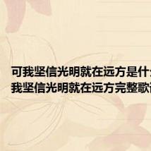 可我坚信光明就在远方是什么歌 可我坚信光明就在远方完整歌词