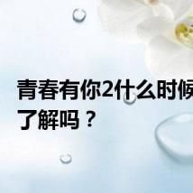 青春有你2什么时候播 你了解吗？