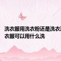 洗衣服用洗衣粉还是洗衣液好 洗衣服可以用什么洗