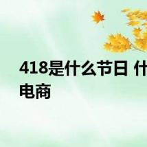 418是什么节日 什么是电商