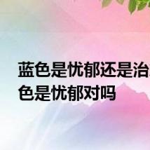 蓝色是忧郁还是治愈 蓝色是忧郁对吗