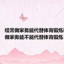 经常做家务能代替体育锻炼吗 经常做家务能不能代替体育锻炼