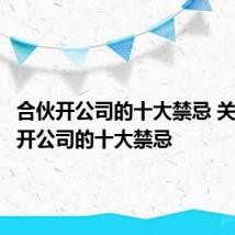 合伙开公司的十大禁忌 关于合伙开公司的十大禁忌