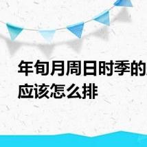 年旬月周日时季的顺序 应该怎么排