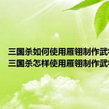 三国杀如何使用雁翎制作武将皮肤 三国杀怎样使用雁翎制作武将皮肤