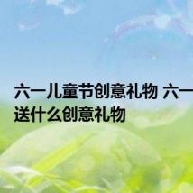 六一儿童节创意礼物 六一儿童节送什么创意礼物