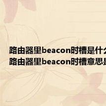 路由器里beacon时槽是什么意思 路由器里beacon时槽意思是什么