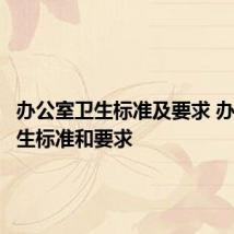 办公室卫生标准及要求 办公室卫生标准和要求