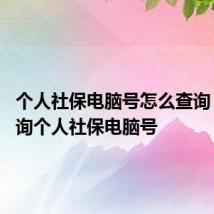 个人社保电脑号怎么查询 如何查询个人社保电脑号