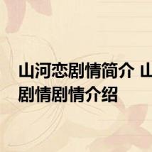 山河恋剧情简介 山河恋剧情剧情介绍