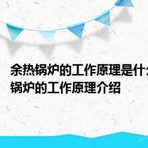 余热锅炉的工作原理是什么 余热锅炉的工作原理介绍